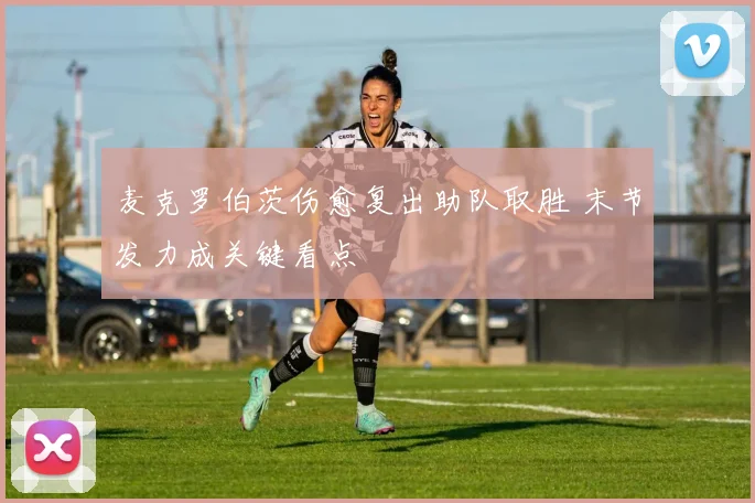 麦克罗伯茨伤愈复出助队取胜 末节发力成关键看点