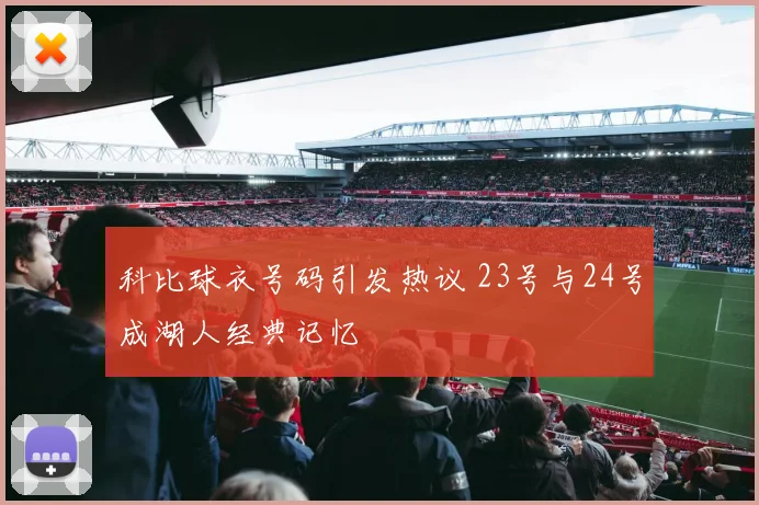 科比球衣号码引发热议 23号与24号成湖人经典记忆