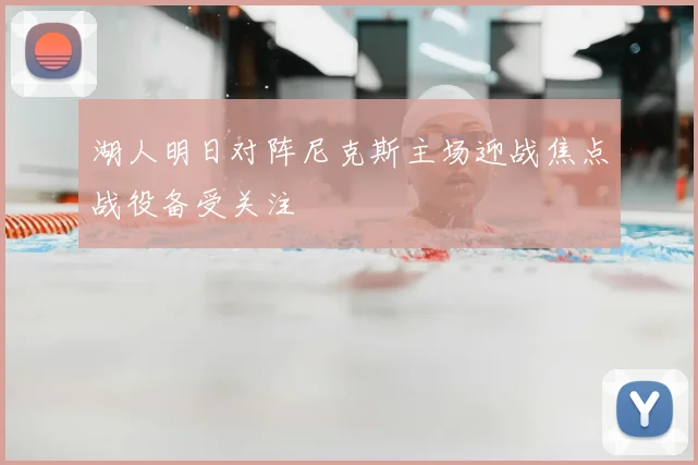 湖人明日对阵尼克斯主场迎战焦点战役备受关注