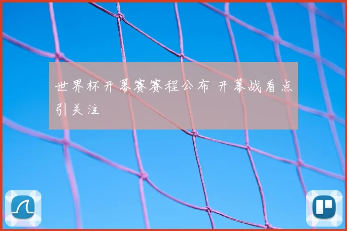 世界杯开幕赛赛程公布 开幕战看点引关注